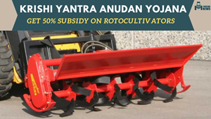 Krishi Yantra Anudan Yojana- Upto 50% Subsidy on Rotocultivators: Registration, Documents & Last Date