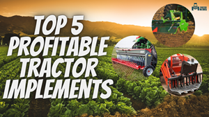 Top 5  Profitable Tractor Implements to Increase Farming Efficiency