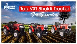 Top 5 VST Shakti Tractor For Farming – Price & Specification