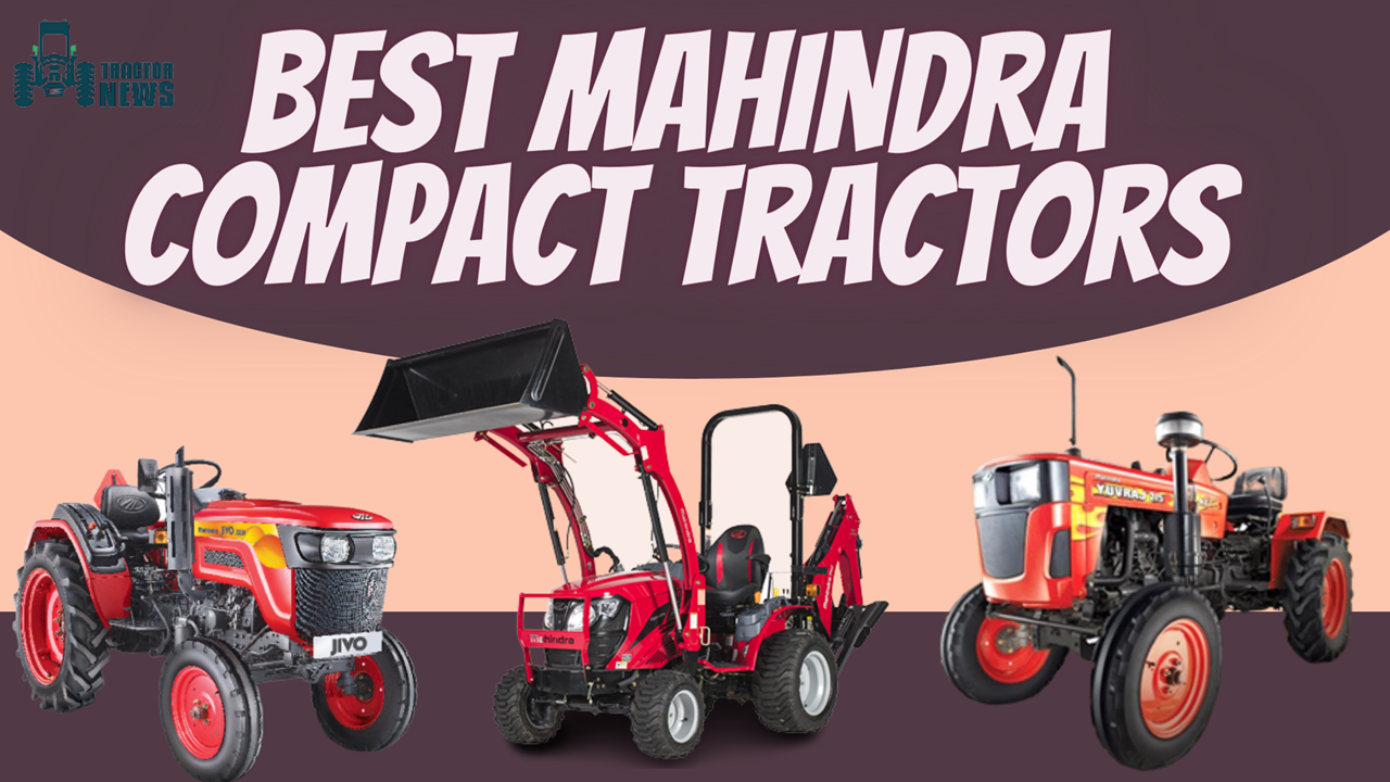 Best Mahindra Compact Tractors Perfect For Your Small Farms