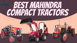 Best Mahindra Compact Tractors Perfect For Your Small Farms