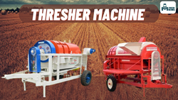 A Detailed Guide to Choosing the Right 'Thresher' Machine: Maximize Crop Efficiency on Your Farm