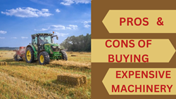 Pros and Cons of Buying Expensive Farm Machinery: Making Big Purchase