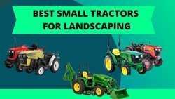 Best Mini Tractors For Landscaping- Brand Specifications & more.  