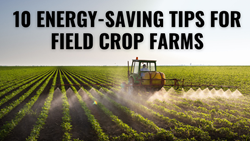 10 Energy-Saving Techniques for Field Crop Farms