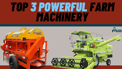 Top 3 Powerful Farm Machinery- Benefits and Uses 