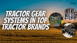  Comprehensive Overview of Tractor Gear Systems in Top Tractor Brands