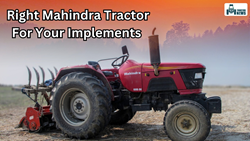 Choosing the Right Mahindra Tractor For Your Implements : Know the Correct Models