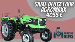 Same Deutz Fahr Agromaxx 4055 E- Let’s Know About Its Specifications & Features