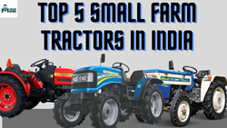 Top 5 Small Farm Tractors in India-2023, Price, Specifications, and More