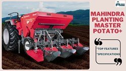 Easy Potato Farming with Mahindra PlantingMaster Potato+: Latest Features, Specifications & Suitable Tractors, 2024