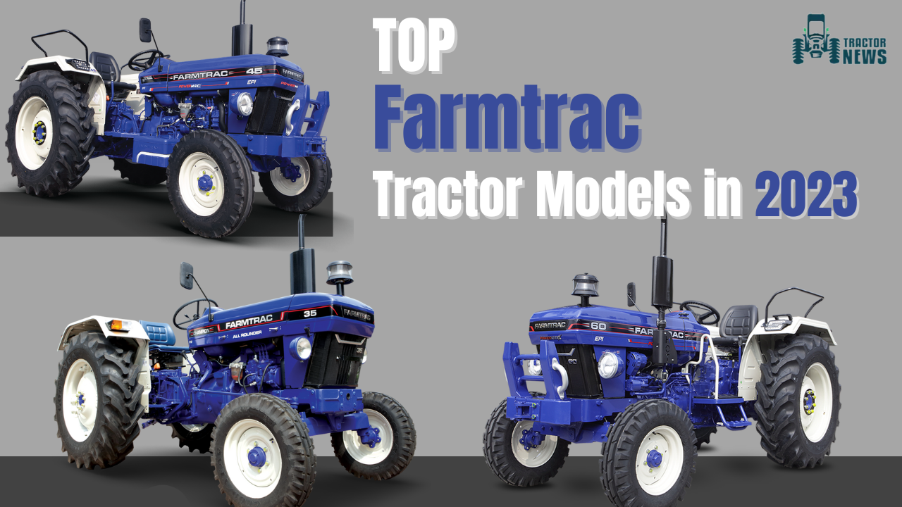Top Farmtrac Tractors to Buy in 2023- Price, Specifications, & Review
