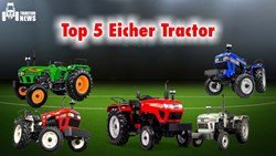 Top 5 Eicher Tractor in India- Features & Benefits 