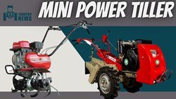 Mini Power Tiller 2022 - Know About Its Uses and Features