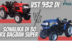 VST 932 DI vs Sonalika DI 30 RX Bagban Super- Which Tractor is best for your farming Purposes?